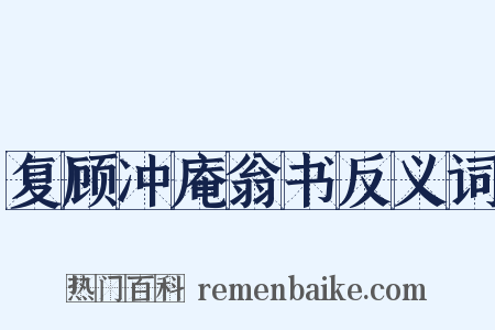 复顾冲庵翁书反义词是什么意思的图片